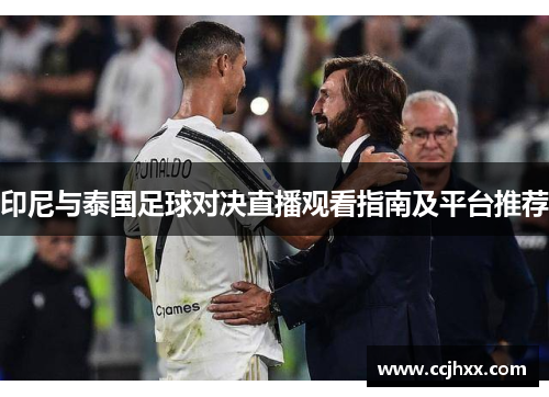 印尼与泰国足球对决直播观看指南及平台推荐