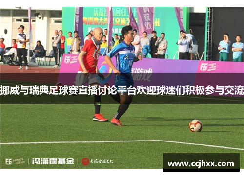 挪威与瑞典足球赛直播讨论平台欢迎球迷们积极参与交流